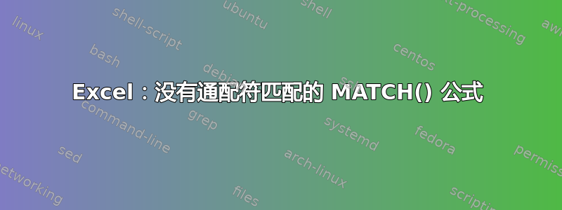 Excel：没有通配符匹配的 MATCH() 公式