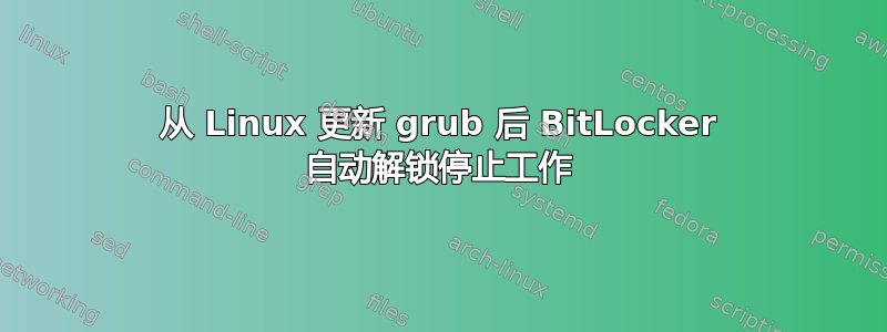 从 Linux 更新 grub 后 BitLocker 自动解锁停止工作