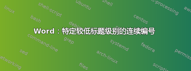 Word：特定较低标题级别的连续编号