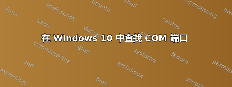 在 Windows 10 中查找 COM 端口