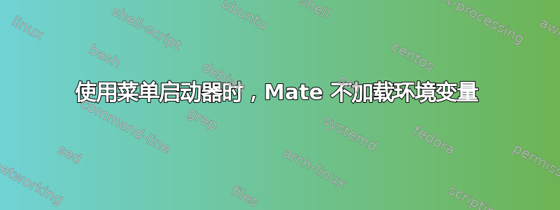 使用菜单启动器时，Mate 不加载环境变量