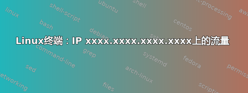 Linux终端：IP xxxx.xxxx.xxxx.xxxx上的流量