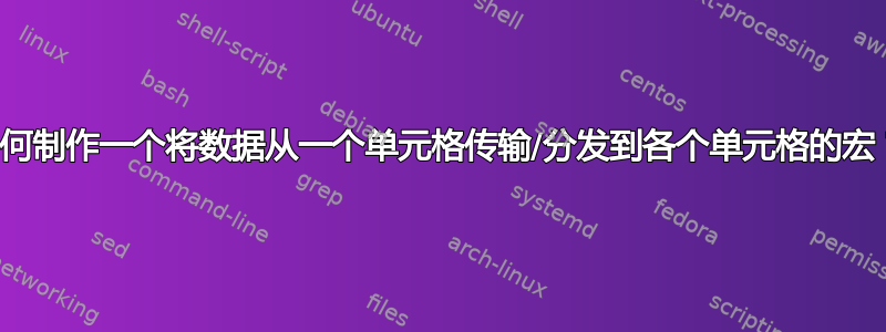 如何制作一个将数据从一个单元格传输/分发到各个单元格的宏？