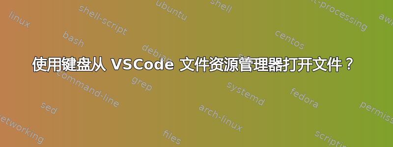 使用键盘从 VSCode 文件资源管理器打开文件？