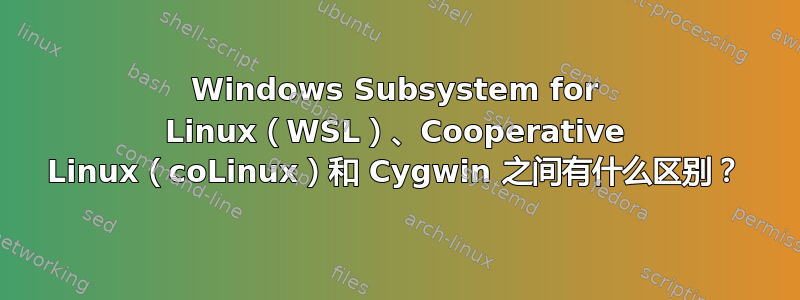 Windows Subsystem for Linux（WSL）、Cooperative Linux（coLinux）和 Cygwin 之间有什么区别？