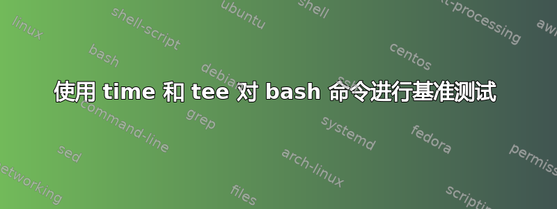 使用 time 和 tee 对 bash 命令进行基准测试