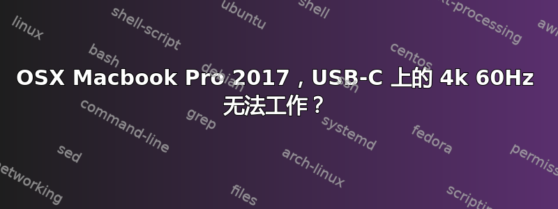 OSX Macbook Pro 2017，USB-C 上的 4k 60Hz 无法工作？