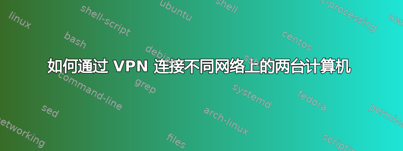 如何通过 VPN 连接不同网络上的两台计算机