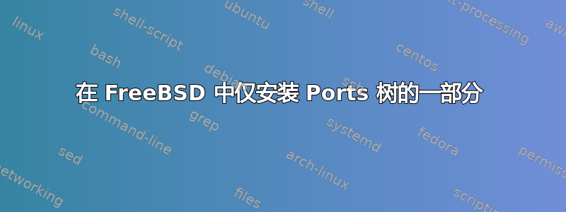 在 FreeBSD 中仅安装 Ports 树的一部分