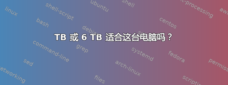 4 TB 或 6 TB 适合这台电脑吗？