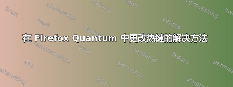 在 Firefox Quantum 中更改热键的解决方法