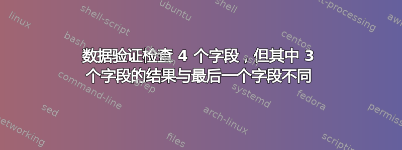 数据验证检查 4 个字段，但其中 3 个字段的结果与最后一个字段不同