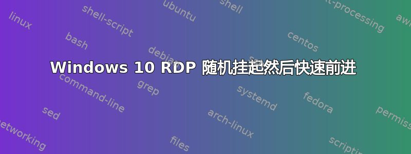 Windows 10 RDP 随机挂起然后快速前进