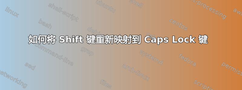 如何将 Shift 键重新映射到 Caps Lock 键 