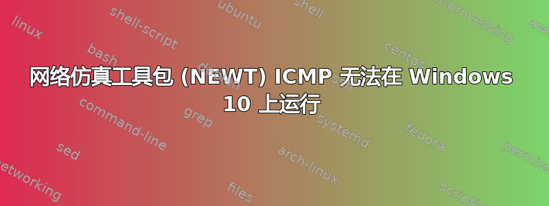 网络仿真工具包 (NEWT) ICMP 无法在 Windows 10 上运行