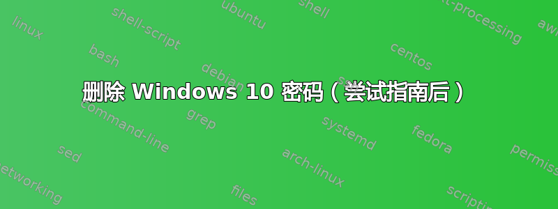 删除 Windows 10 密码（尝试指南后）