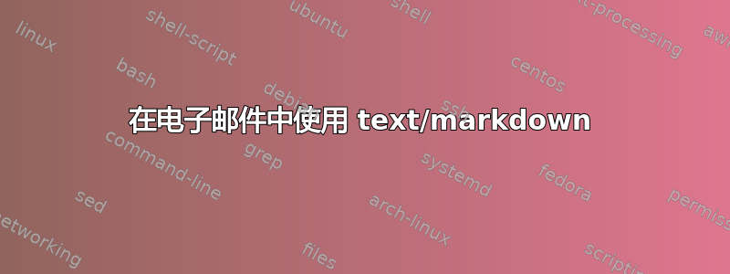 在电子邮件中使用 text/markdown