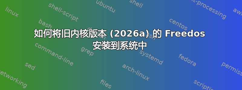 如何将旧内核版本 (2026a) 的 Freedos 安装到系统中