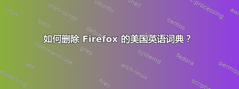 如何删除 Firefox 的美国英语词典？