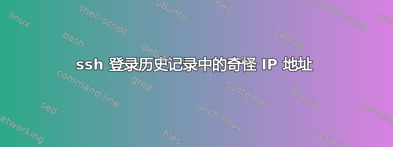 ssh 登录历史记录中的奇怪 IP 地址