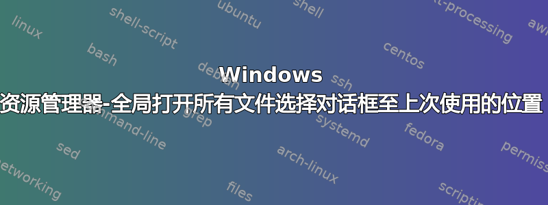 Windows 资源管理器-全局打开所有文件选择对话框至上次使用的位置