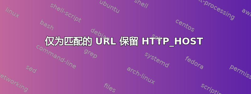 仅为匹配的 URL 保留 HTTP_HOST