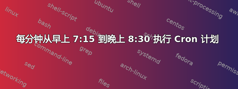 每分钟从早上 7:15 到晚上 8:30 执行 Cron 计划