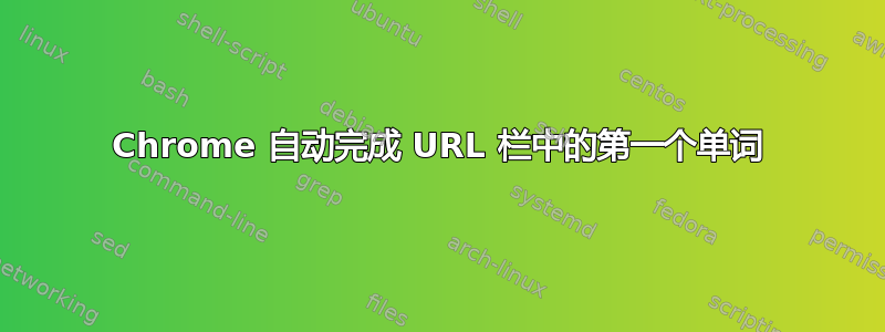 Chrome 自动完成 URL 栏中的第一个单词