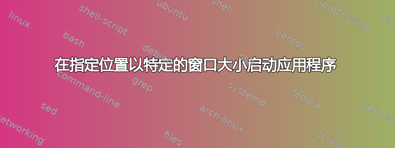 在指定位置以特定的窗口大小启动应用程序