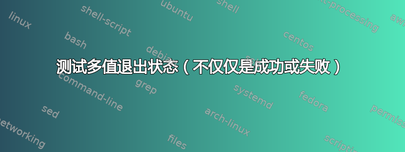 测试多值退出状态（不仅仅是成功或失败）