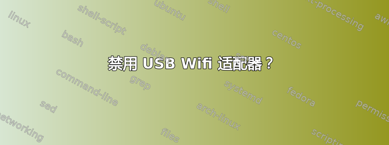 禁用 USB Wifi 适配器？