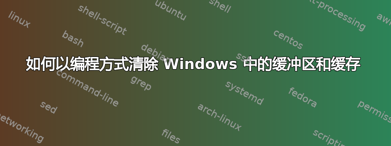 如何以编程方式清除 Windows 中的缓冲区和缓存