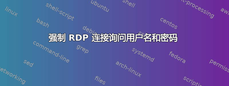 强制 RDP 连接询问用户名和密码