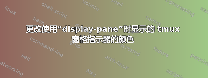 更改使用“display-pane”时显示的 tmux 窗格指示器的颜色