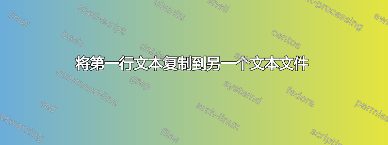 将第一行文本复制到另一个文本文件