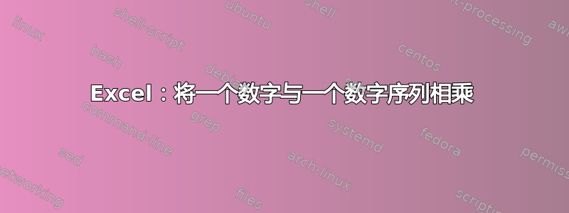 Excel：将一个数字与一个数字序列相乘