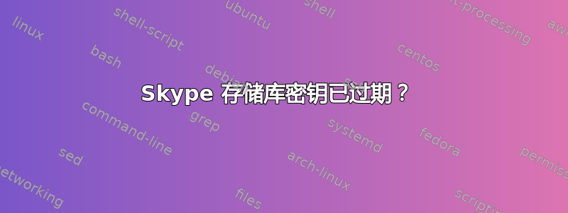 Skype 存储库密钥已过期？ 