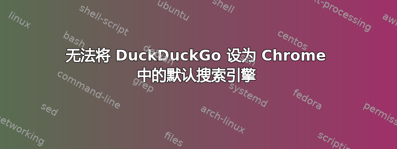 无法将 DuckDuckGo 设为 Chrome 中的默认搜索引擎