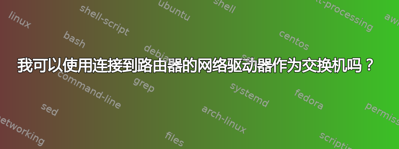 我可以使用连接到路由器的网络驱动器作为交换机吗？