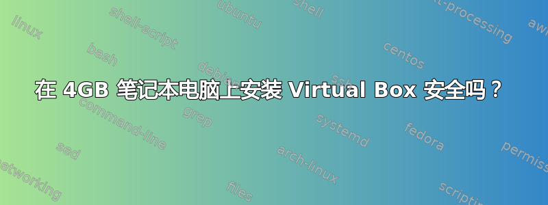 在 4GB 笔记本电脑上安装 Virtual Box 安全吗？