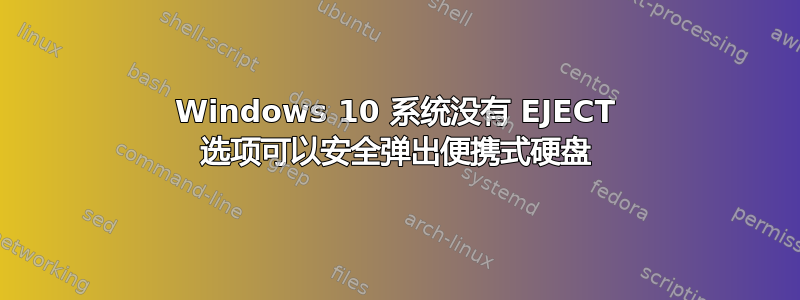 Windows 10 系统没有 EJECT 选项可以安全弹出便携式硬盘