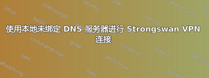 使用本地未绑定 DNS 服务器进行 Strongswan VPN 连接