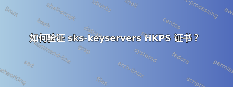 如何验证 sks-keyservers HKPS 证书？