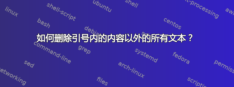 如何删除引号内的内容以外的所有文本？