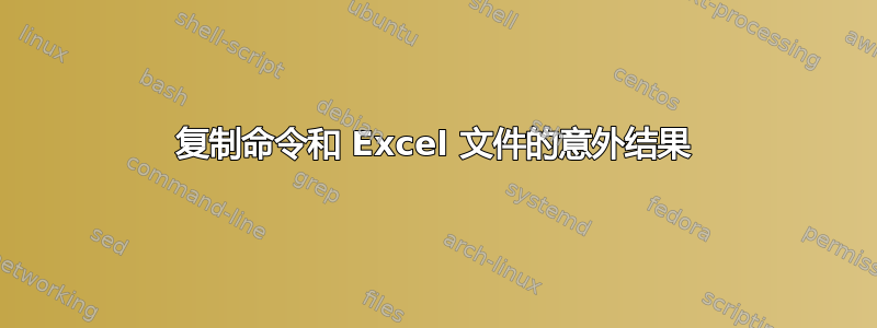 复制命令和 Excel 文件的意外结果