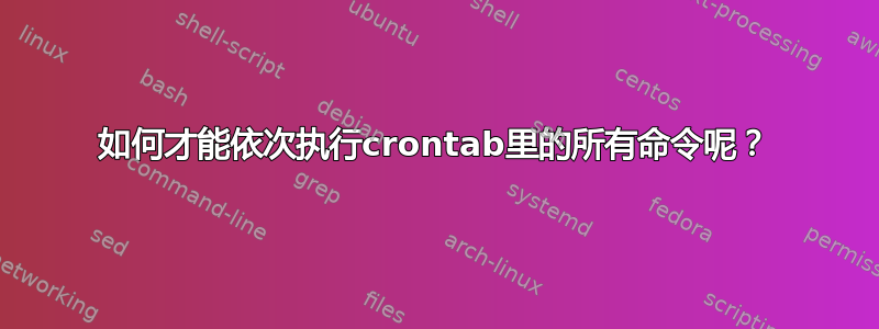 如何才能依次执行crontab里的所有命令呢？