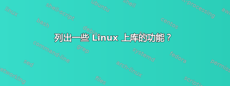 列出一些 Linux 上库的功能？