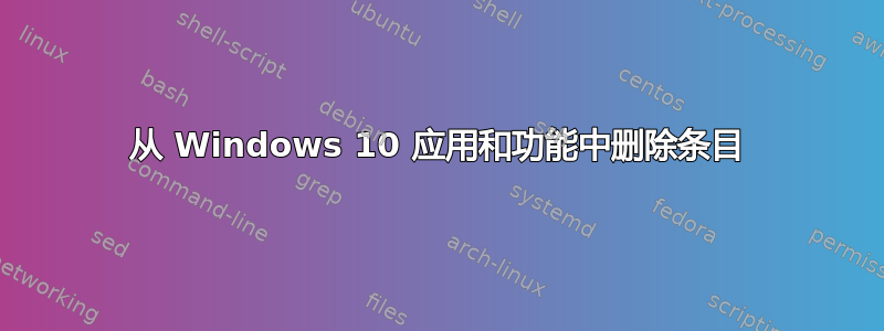 从 Windows 10 应用和功能中删除条目