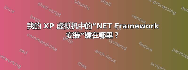 我的 XP 虚拟机中的“NET Framework 安装”键在哪里？