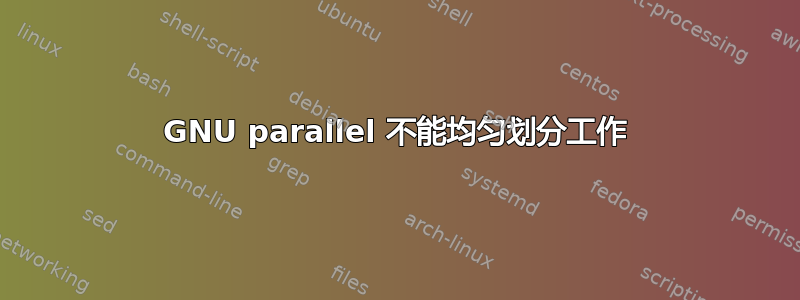 GNU parallel 不能均匀划分工作